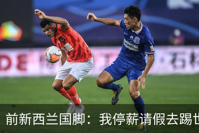 前新西兰国脚：我停薪请假去踢世界杯，同事看新闻才知道我是国脚